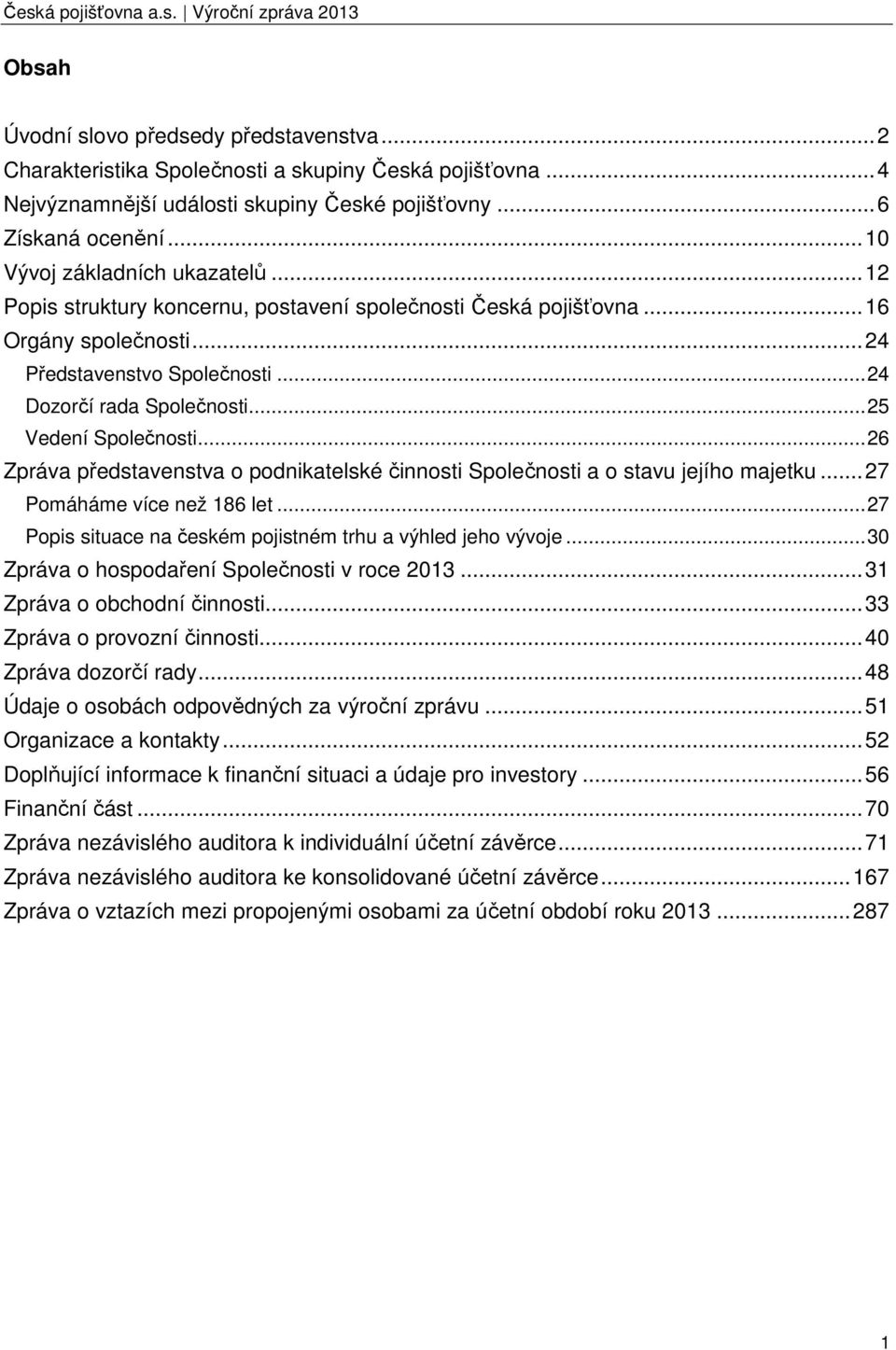 .. 25 Vedení Společnosti... 26 Zpráva představenstva o podnikatelské činnosti Společnosti a o stavu jejího majetku... 27 Pomáháme více než 186 let.