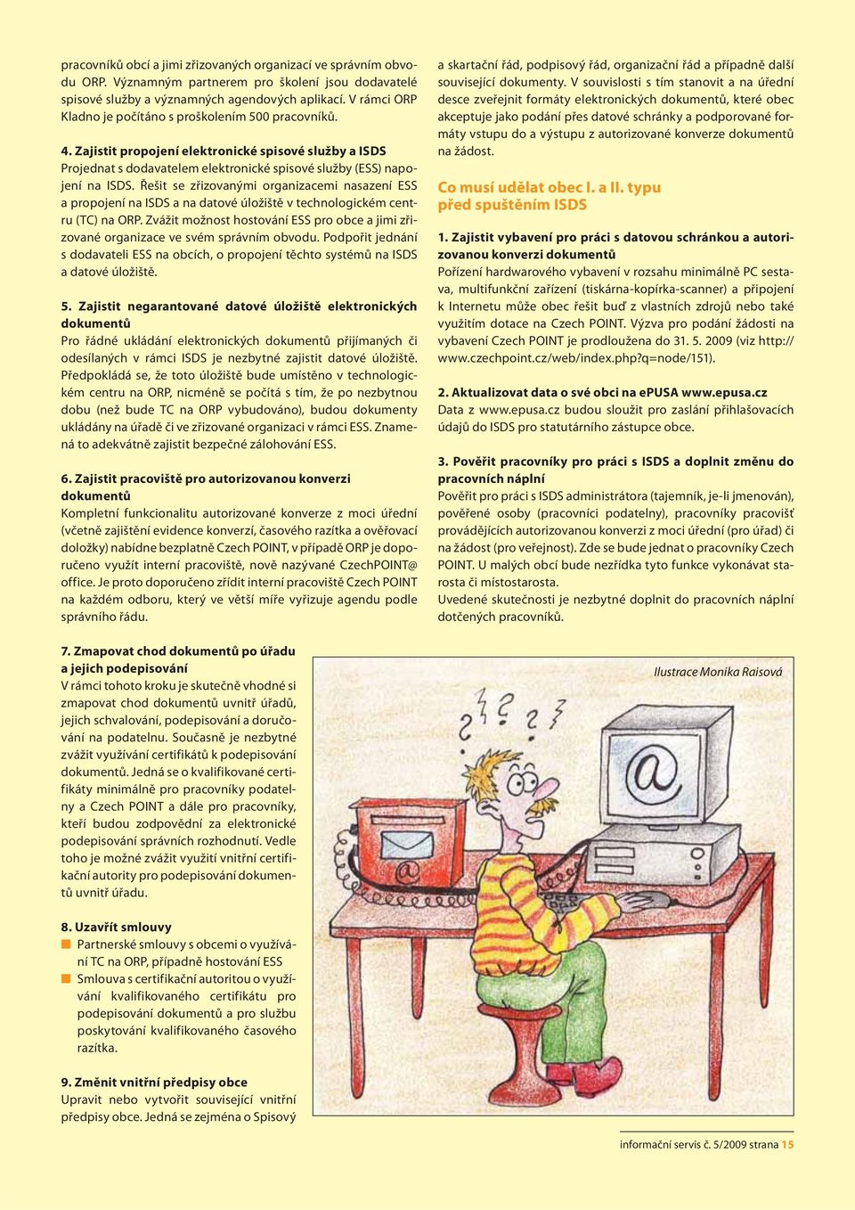 Řešit se zřizovanými organizacemi nasazení ESS a propojení na ISDS a na datové úložiště v technologickém centru (TC) na ORP.