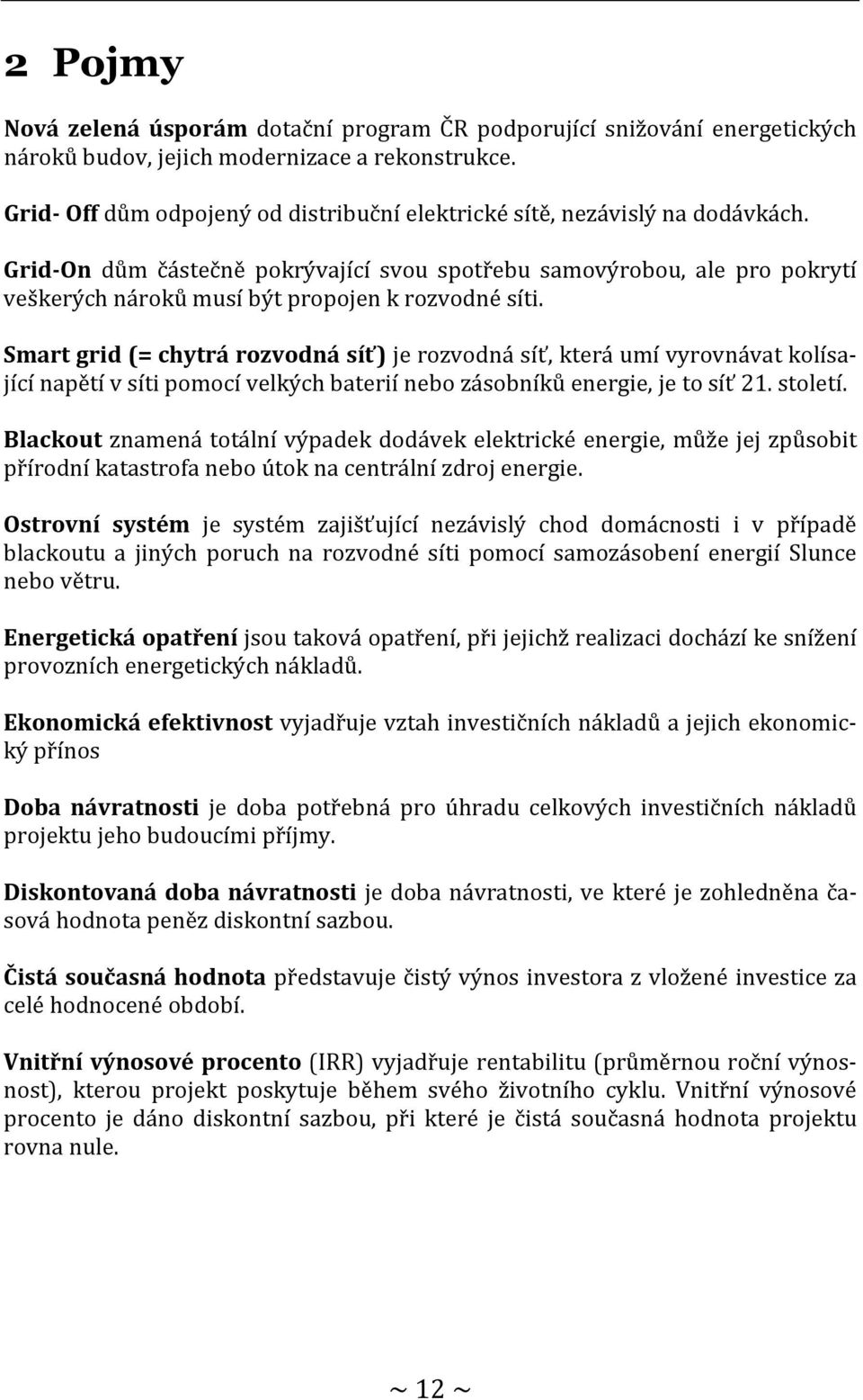 Grid-On dům částečně pokrývající svou spotřebu samovýrobou, ale pro pokrytí veškerých nároků musí být propojen k rozvodné síti.