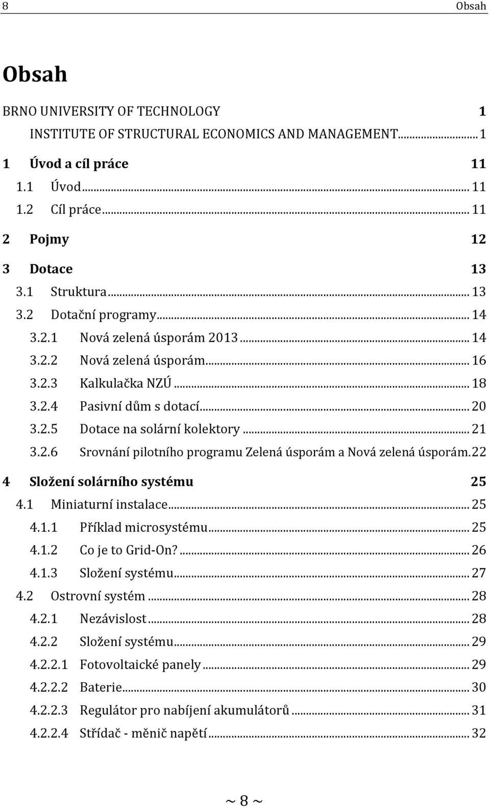 .. 21 3.2.6 Srovnání pilotního programu Zelená úsporám a Nová zelená úsporám. 22 4 Složení solárního systému 25 4.1 Miniaturní instalace... 25 4.1.1 Příklad microsystému... 25 4.1.2 Co je to Grid-On?