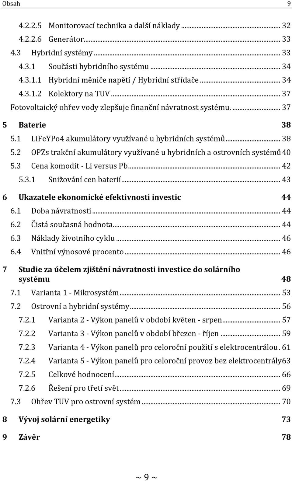 3 Cena komodit - Li versus Pb... 42 5.3.1 Snižování cen baterií... 43 6 Ukazatele ekonomické efektivnosti investic 44 6.1 Doba návratnosti... 44 6.2 Čistá současná hodnota... 44 6.3 Náklady životního cyklu.