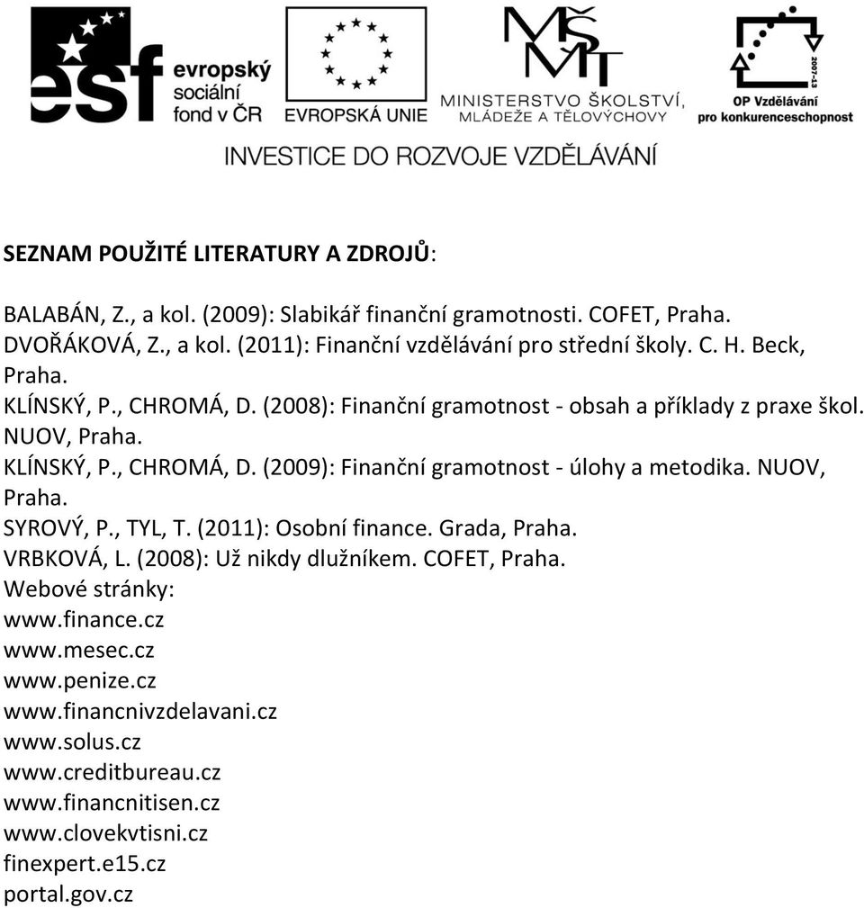 NUOV, Praha. SYROVÝ, P., TYL, T. (2011): Osobní finance. Grada, Praha. VRBKOVÁ, L. (2008): Už nikdy dlužníkem. COFET, Praha. Webové stránky: www.finance.cz www.mesec.