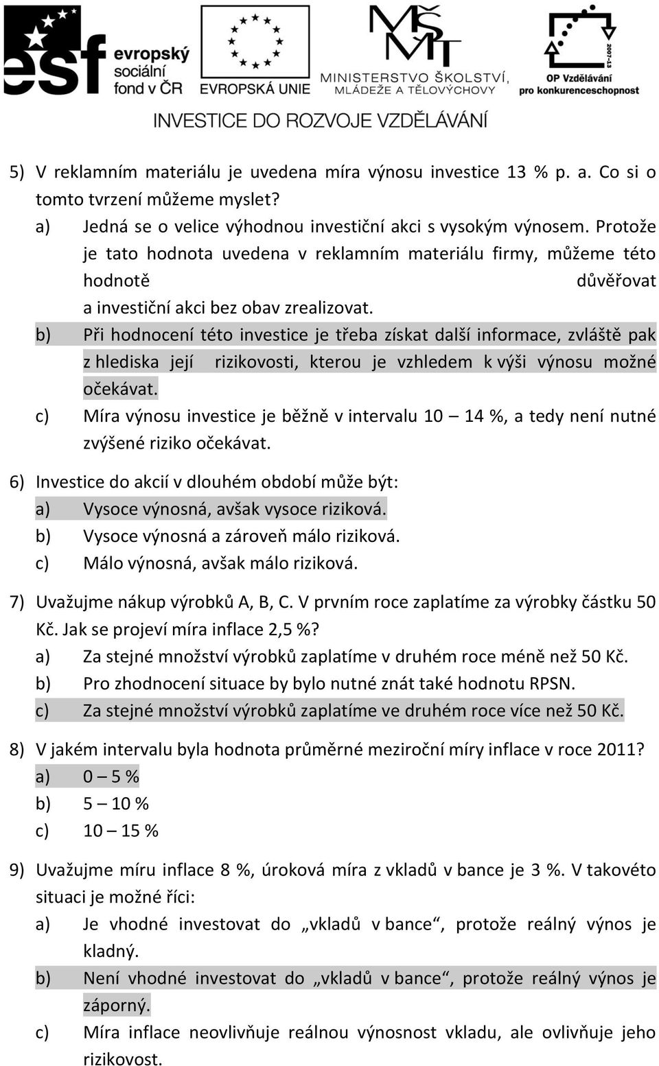 b) Při hodnocení této investice je třeba získat další informace, zvláště pak z hlediska její rizikovosti, kterou je vzhledem k výši výnosu možné očekávat.