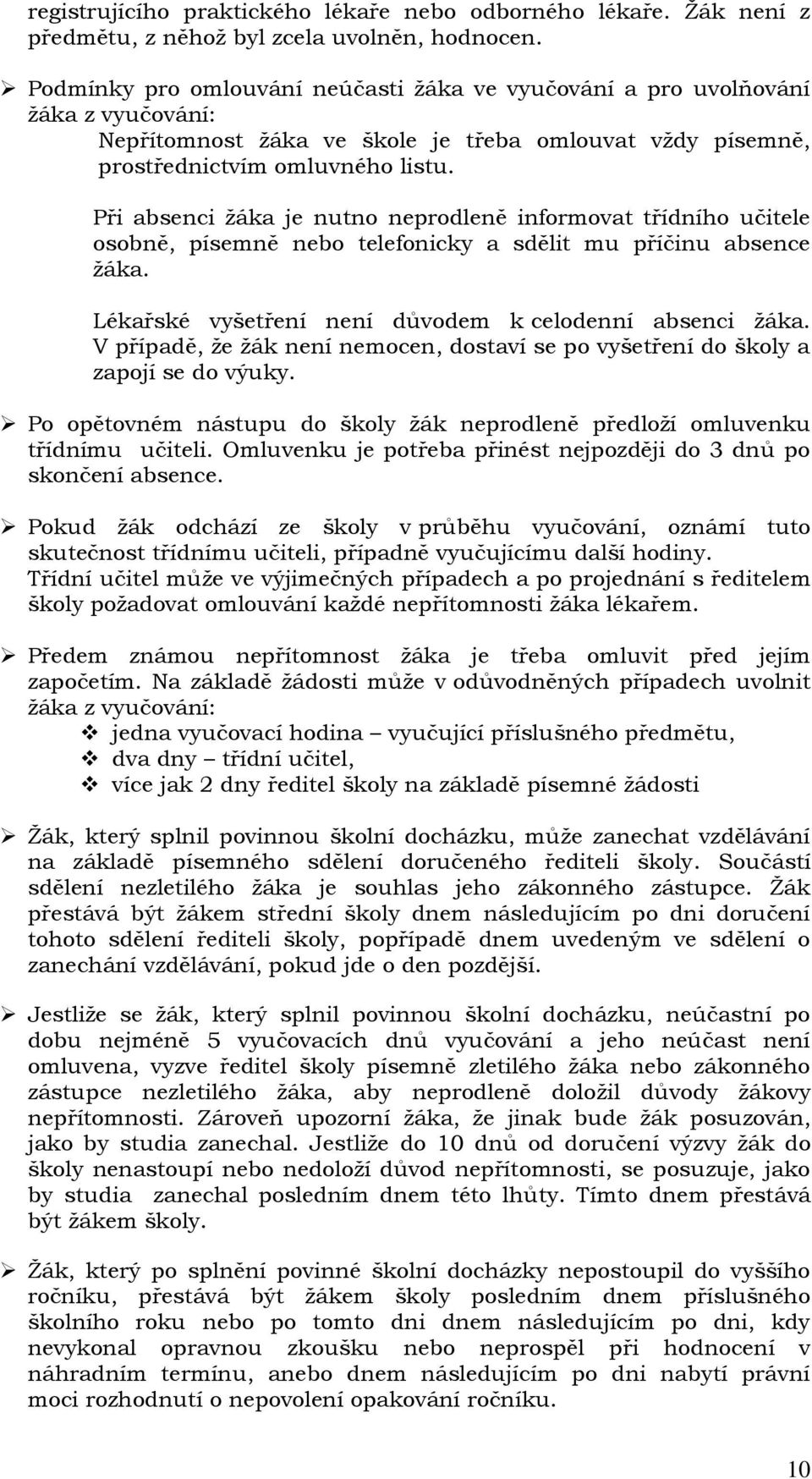 Při absenci ţáka je nutno neprodleně informovat třídního učitele osobně, písemně nebo telefonicky a sdělit mu příčinu absence ţáka. Lékařské vyšetření není důvodem k celodenní absenci ţáka.