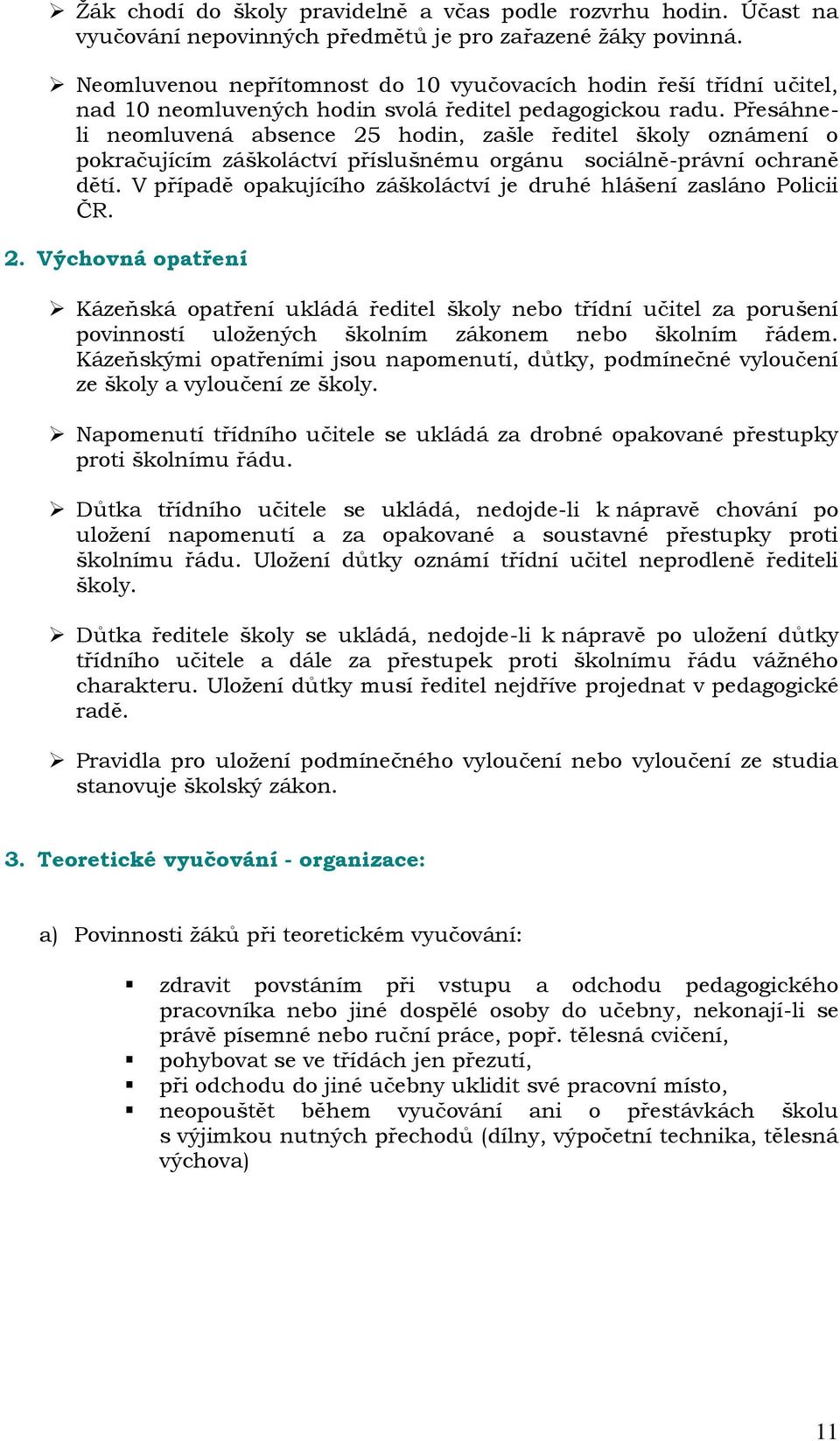 Přesáhneli neomluvená absence 25 hodin, zašle ředitel školy oznámení o pokračujícím záškoláctví příslušnému orgánu sociálně-právní ochraně dětí.