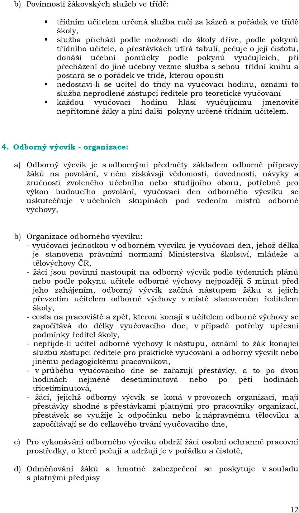 kterou opouští nedostaví-li se učitel do třídy na vyučovací hodinu, oznámí to sluţba neprodleně zástupci ředitele pro teoretické vyučování kaţdou vyučovací hodinu hlásí vyučujícímu jmenovitě