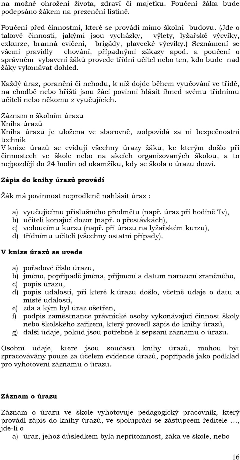 a poučení o správném vybavení ţáků provede třídní učitel nebo ten, kdo bude nad ţáky vykonávat dohled.