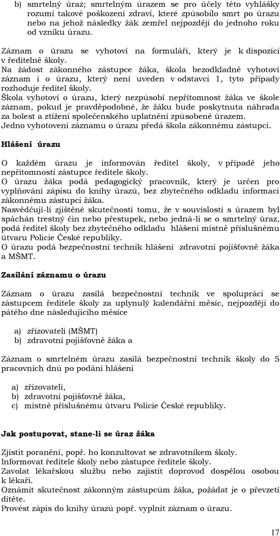 Na ţádost zákonného zástupce ţáka, škola bezodkladně vyhotoví záznam i o úrazu, který není uveden v odstavci 1, tyto případy rozhoduje ředitel školy.