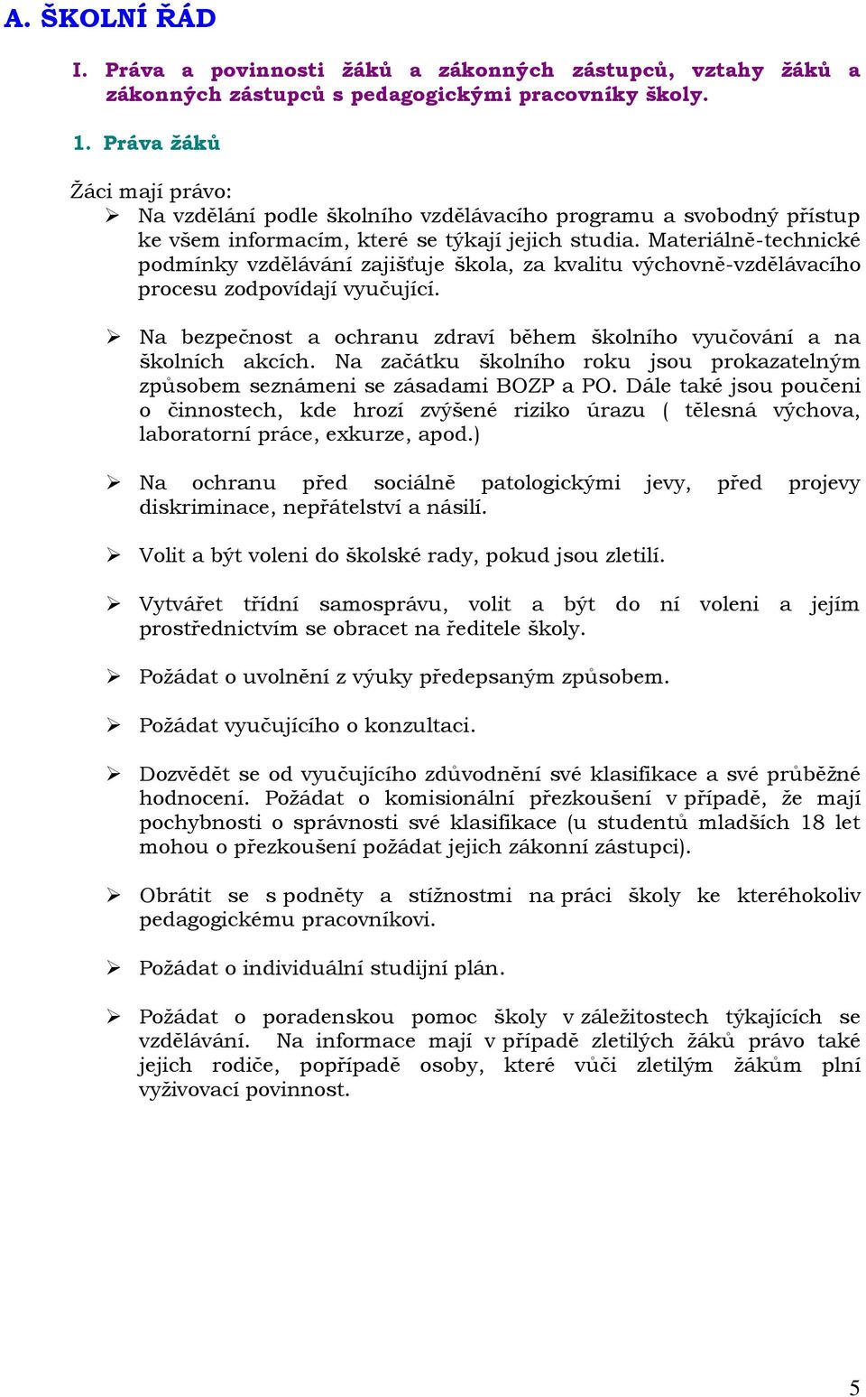 Materiálně-technické podmínky vzdělávání zajišťuje škola, za kvalitu výchovně-vzdělávacího procesu zodpovídají vyučující. Na bezpečnost a ochranu zdraví během školního vyučování a na školních akcích.