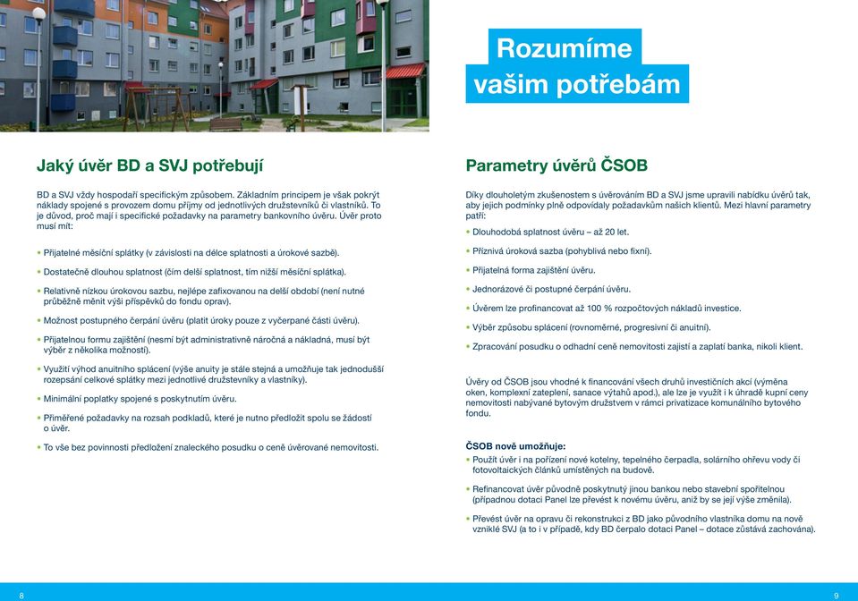 Úvěr proto musí mít: Přijatelné měsíční splátky (v závislosti na délce splatnosti a úrokové sazbě). Dostatečně dlouhou splatnost (čím delší splatnost, tím nižší měsíční splátka).