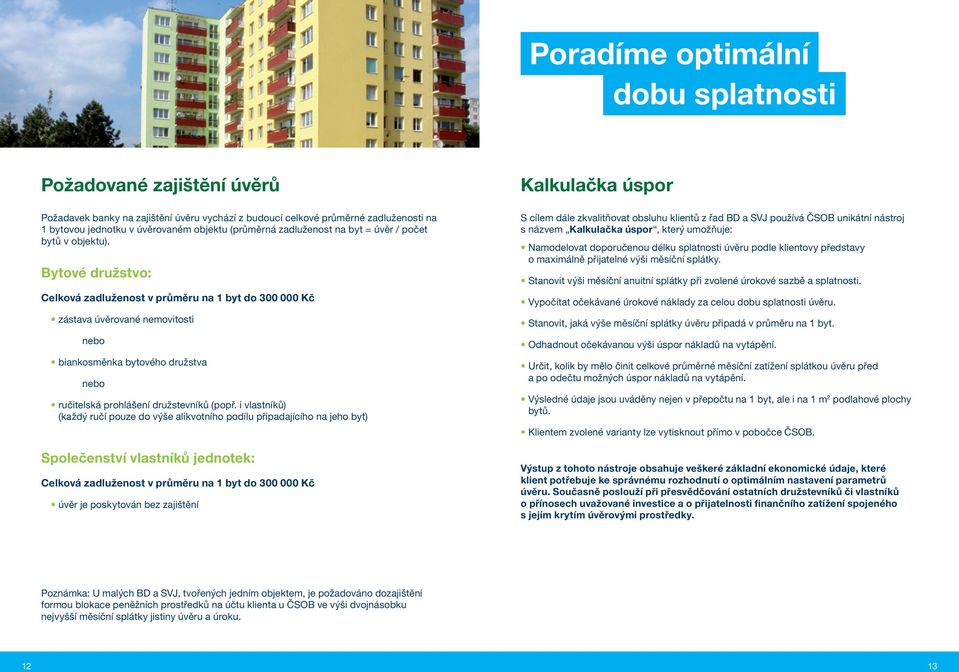 Bytové družstvo: Celková zadluženost v průměru na 1 byt do 300 000 Kč zástava úvěrované nemovitosti nebo biankosměnka bytového družstva nebo ručitelská prohlášení družstevníků (popř.