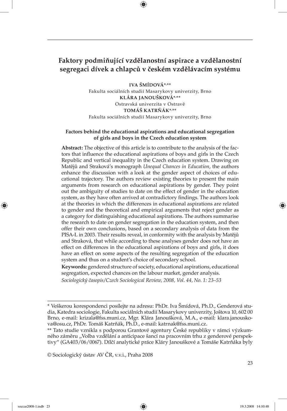 and boys in the Czech education system Abstract: The objective of this article is to contribute to the analysis of the factors that influence the educational aspirations of boys and girls in the