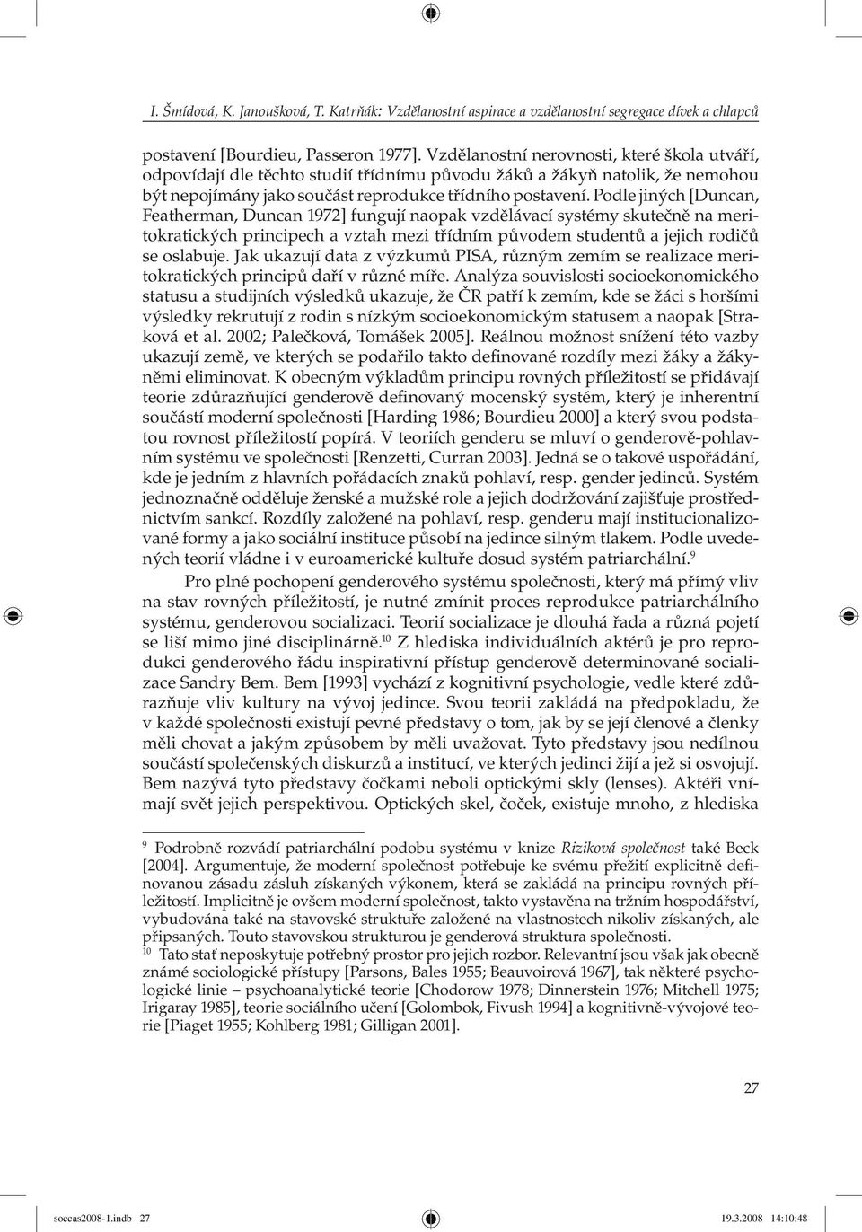 Podle jiných [Duncan, Featherman, Duncan 1972] fungují naopak vzdělávací systémy skutečně na meritokratických principech a vztah mezi třídním původem studentů a jejich rodičů se oslabuje.