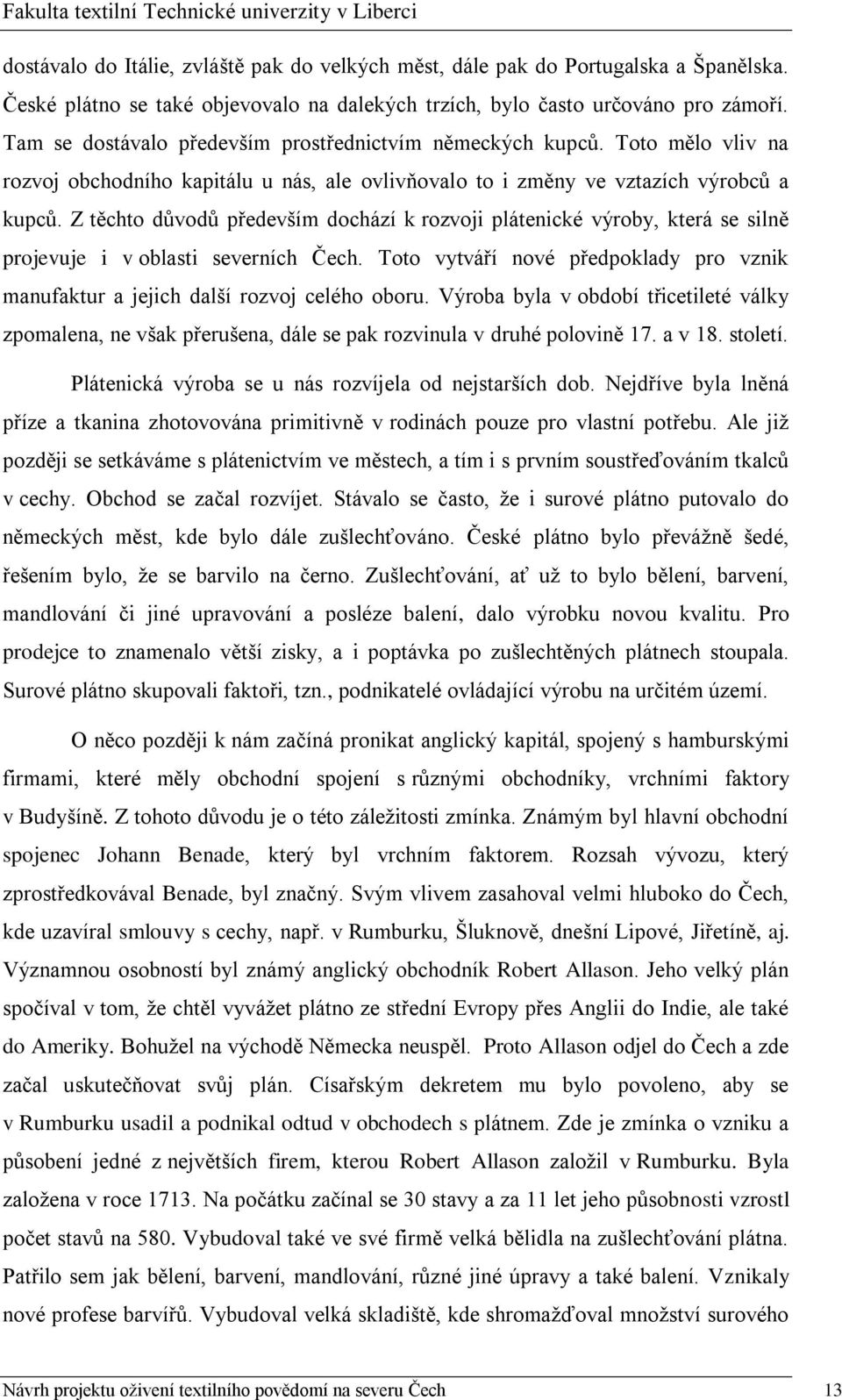 Z těchto důvodů především dochází k rozvoji plátenické výroby, která se silně projevuje i v oblasti severních Čech.