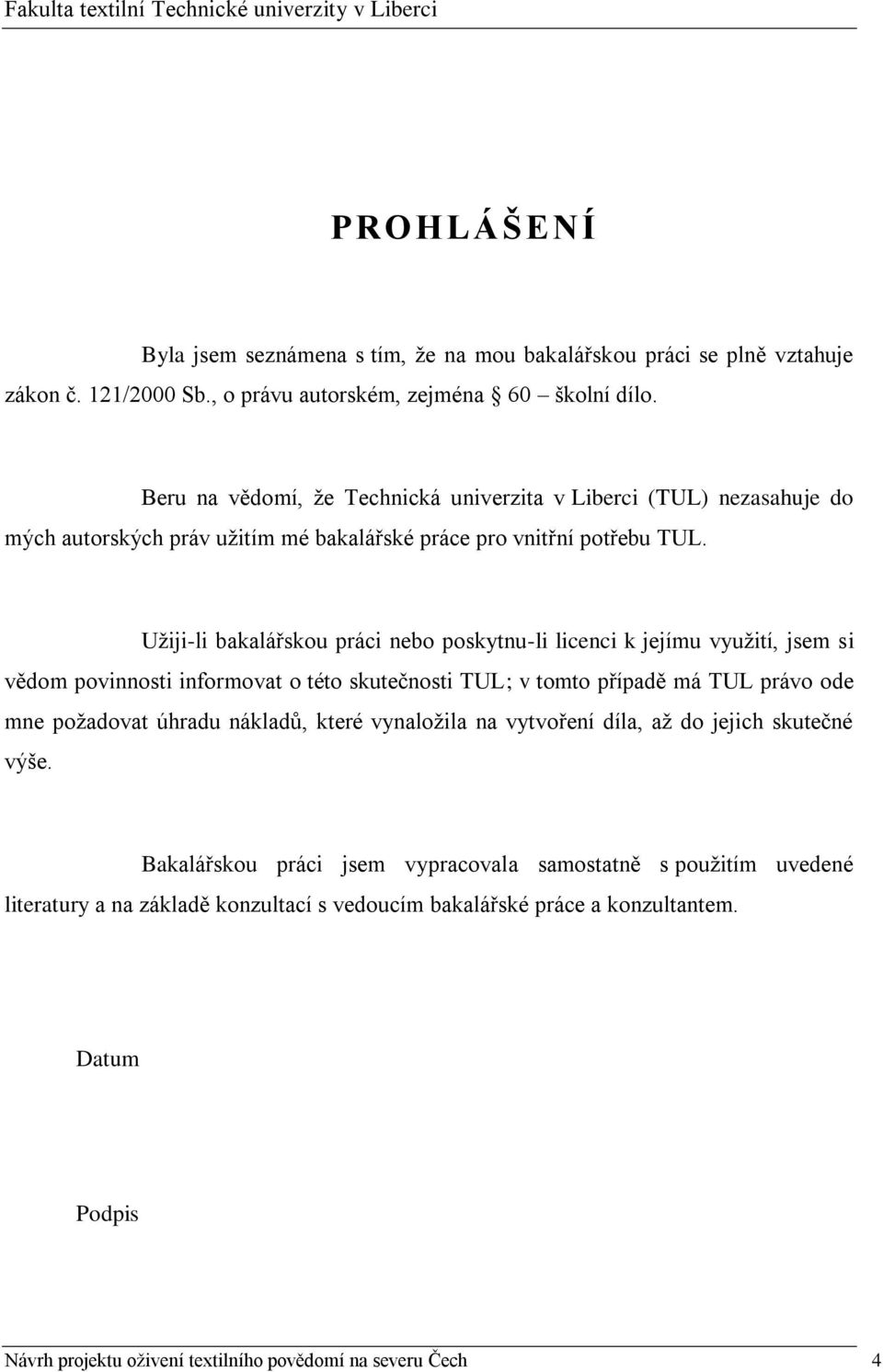 Uţiji-li bakalářskou práci nebo poskytnu-li licenci k jejímu vyuţití, jsem si vědom povinnosti informovat o této skutečnosti TUL; v tomto případě má TUL právo ode mne poţadovat úhradu