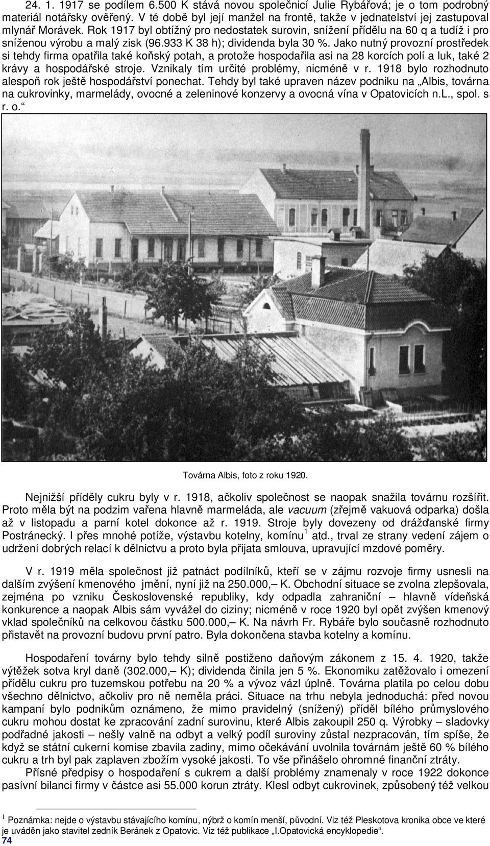 Rok 1917 byl obtížný pro nedostatek surovin, snížení přídělu na 60 q a tudíž i pro sníženou výrobu a malý zisk (96.933 K 38 h); dividenda byla 30 %.