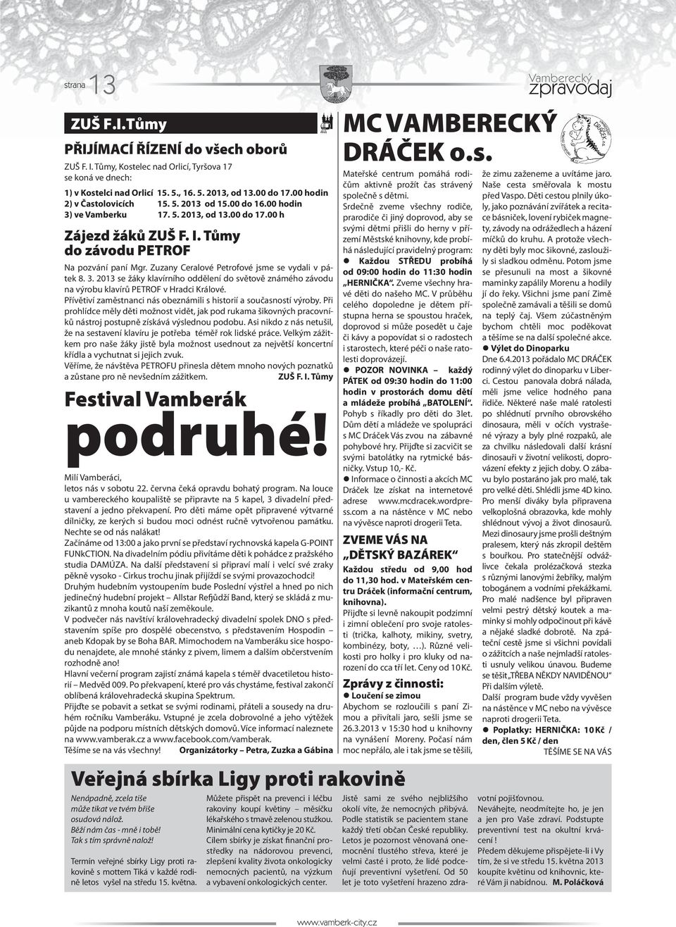 Zuzany Ceralové Petrofové jsme se vydali v pátek 8. 3. 2013 se žáky klavírního oddělení do světově známého závodu na výrobu klavírů PETROF v Hradci Králové.