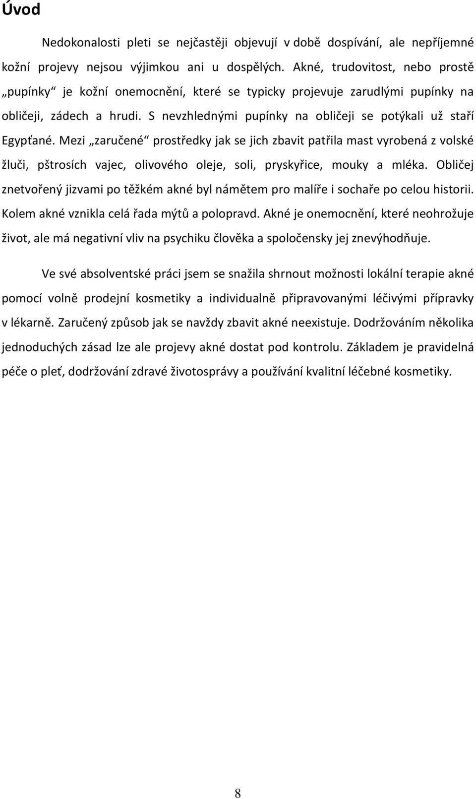 Mezi zaručené prostředky jak se jich zbavit patřila mast vyrobená z volské žluči, pštrosích vajec, olivového oleje, soli, pryskyřice, mouky a mléka.