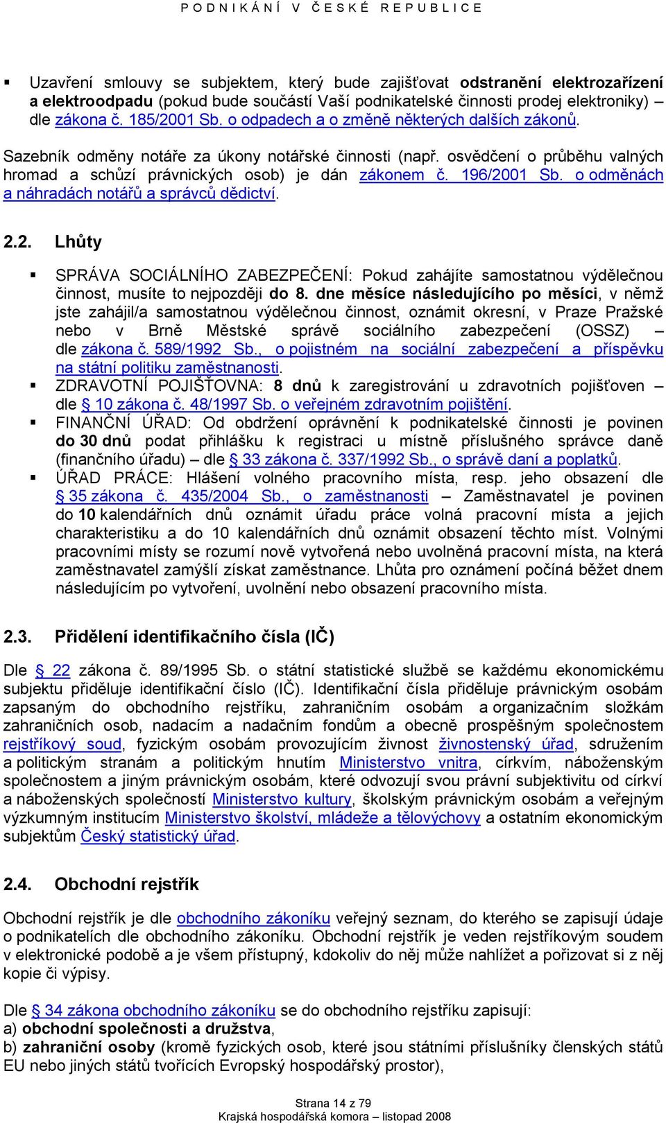 o odměnách a náhradách notářů a správců dědictví. 2.2. Lhůty SPRÁVA SOCIÁLNÍHO ZABEZPEČENÍ: Pokud zahájíte samostatnou výdělečnou činnost, musíte to nejpozději do 8.