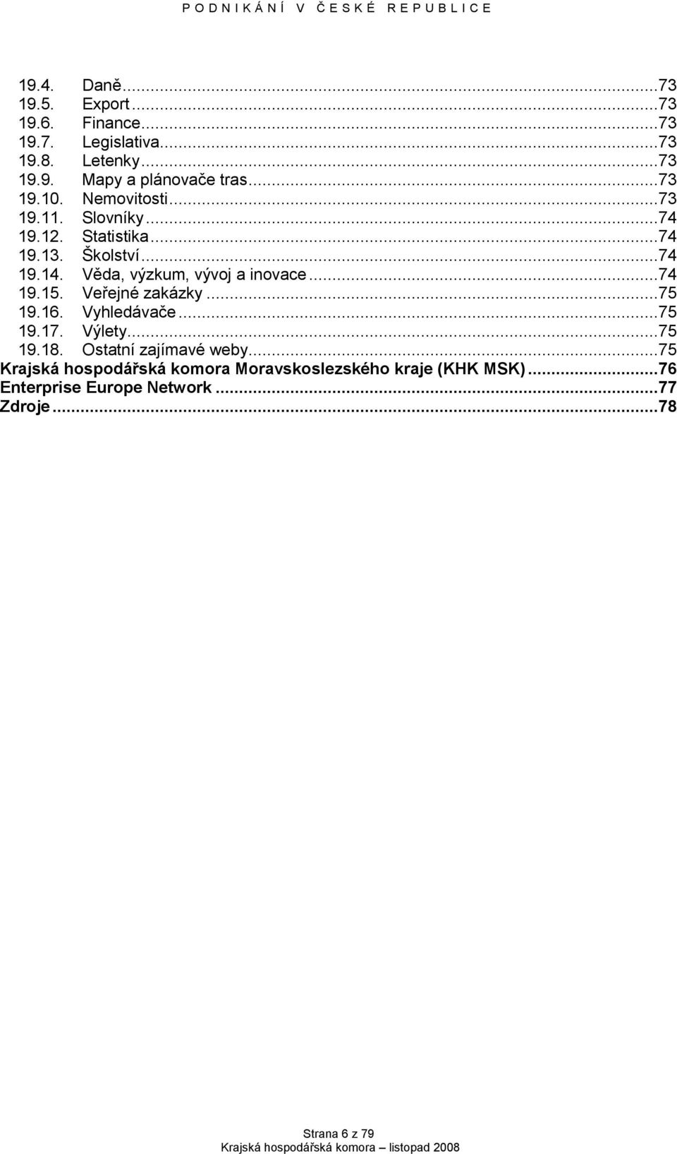 Věda, výzkum, vývoj a inovace...74 19.15. Veřejné zakázky...75 19.16. Vyhledávače...75 19.17. Výlety...75 19.18.