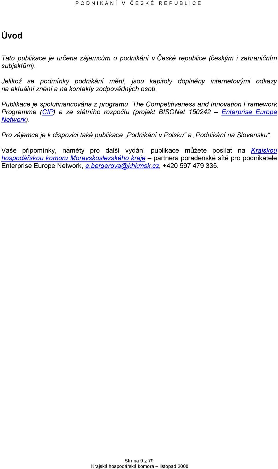 Publikace je spolufinancována z programu The Competitiveness and Innovation Framework Programme (CIP) a ze státního rozpočtu (projekt BISONet 150242 Enterprise Europe Network).