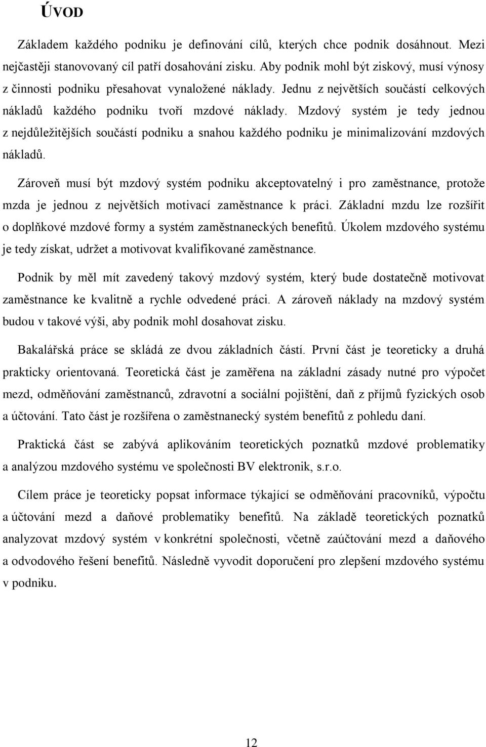 Mzdový systém je tedy jednou z nejdůležitějších součástí podniku a snahou každého podniku je minimalizování mzdových nákladů.