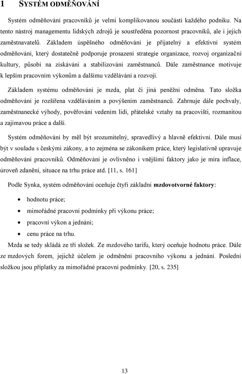 Základem úspěšného odměňování je přijatelný a efektivní systém odměňování, který dostatečně podporuje prosazení strategie organizace, rozvoj organizační kultury, působí na získávání a stabilizování