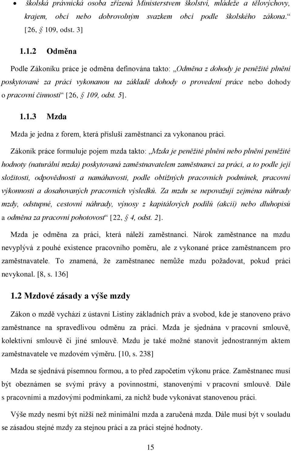 1.2 Odměna Podle Zákoníku práce je odměna definována takto: Odměna z dohody je peněžité plnění poskytované za práci vykonanou na základě dohody o provedení práce nebo dohody o pracovní činnosti [26,