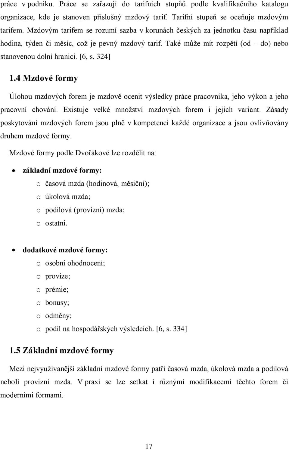 324] 1.4 Mzdové formy Úlohou mzdových forem je mzdově ocenit výsledky práce pracovníka, jeho výkon a jeho pracovní chování. Existuje velké množství mzdových forem i jejich variant.