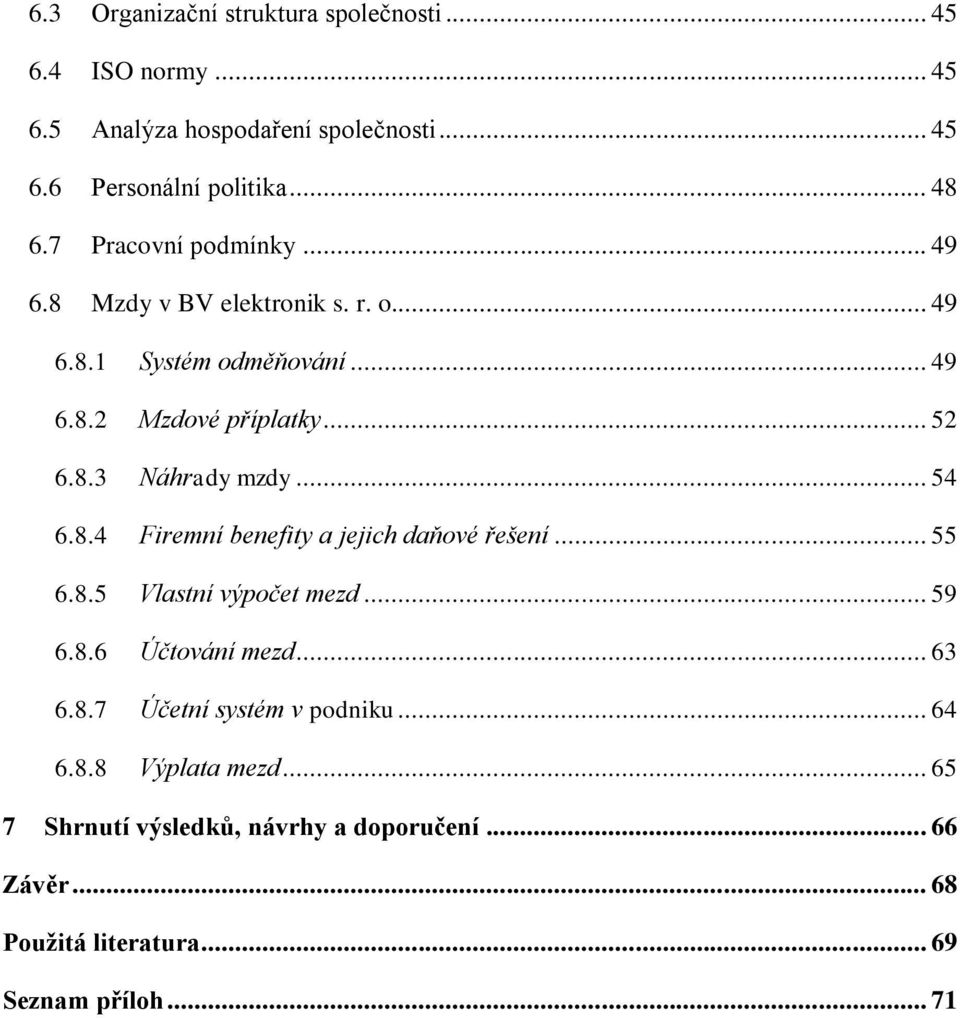 .. 54 6.8.4 Firemní benefity a jejich daňové řešení... 55 6.8.5 Vlastní výpočet mezd... 59 6.8.6 Účtování mezd... 63 6.8.7 Účetní systém v podniku.