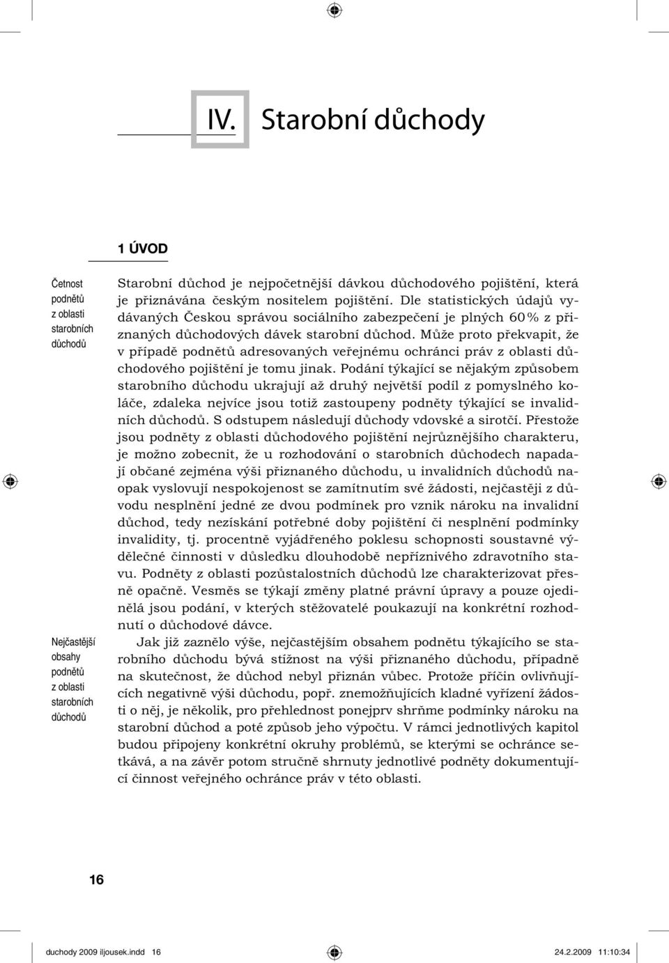 Může proto překvapit, že v případě podnětů adresovaných veřejnému ochránci práv z oblasti důchodového pojištění je tomu jinak.