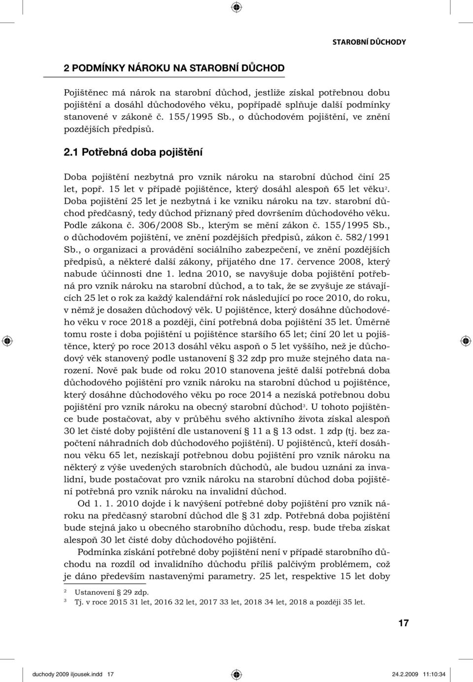 15 let v případě pojištěnce, který dosáhl alespoň 65 let věku 2. Doba pojištění 25 let je nezbytná i ke vzniku nároku na tzv.