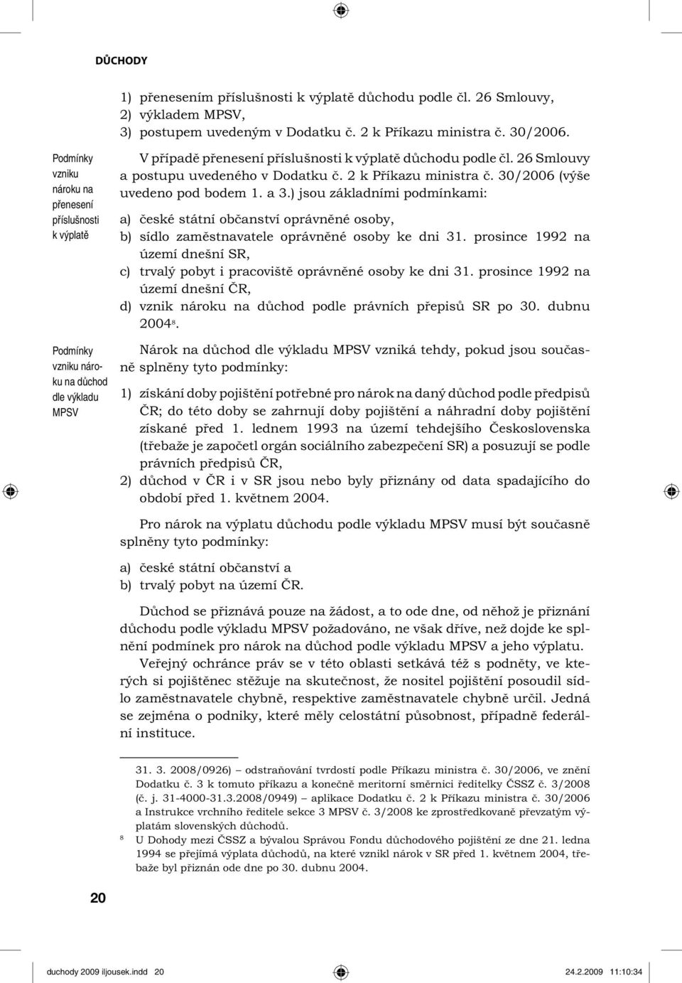 26 Smlouvy a postupu uvedeného v Dodatku č. 2 k Příkazu ministra č. 30/2006 (výše uvedeno pod bodem 1. a 3.