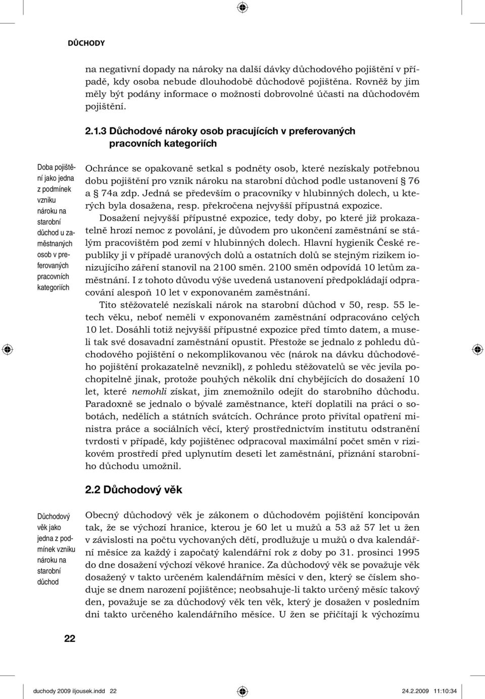 3 Důchodové nároky osob pracujících v preferovaných pracovních kategoriích Doba pojištění jako jedna z podmínek vzniku nároku na starobní důchod u zaměstnaných osob v preferovaných pracovních