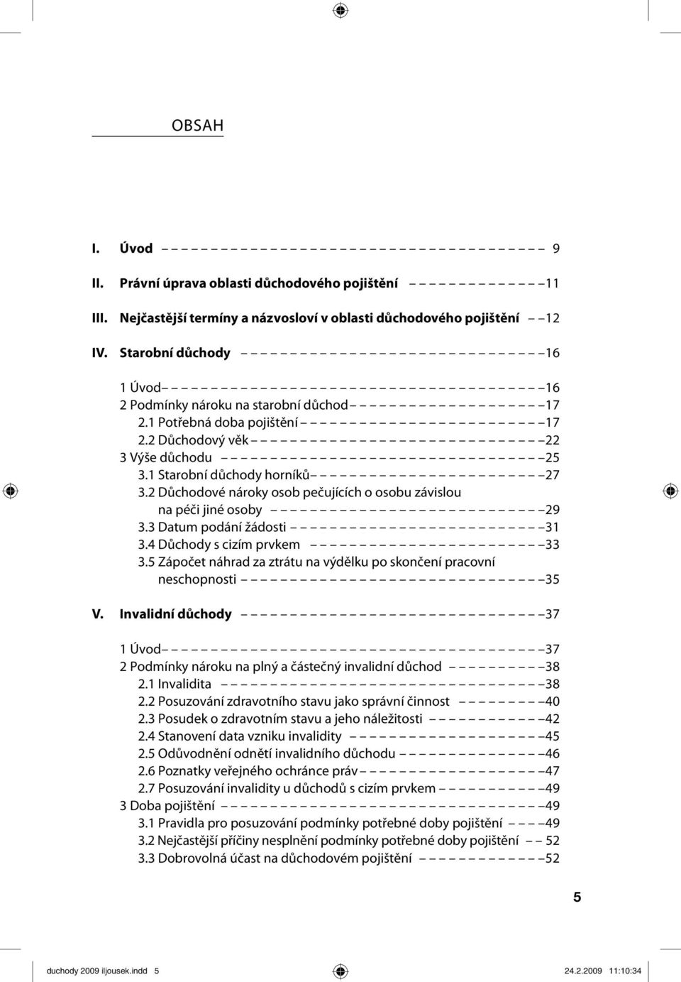 2 Důchodové nároky osob pečujících o osobu závislou na péči jiné osoby 29 3.3 Datum podání žádosti 31 3.4 Důchody s cizím prvkem 33 3.