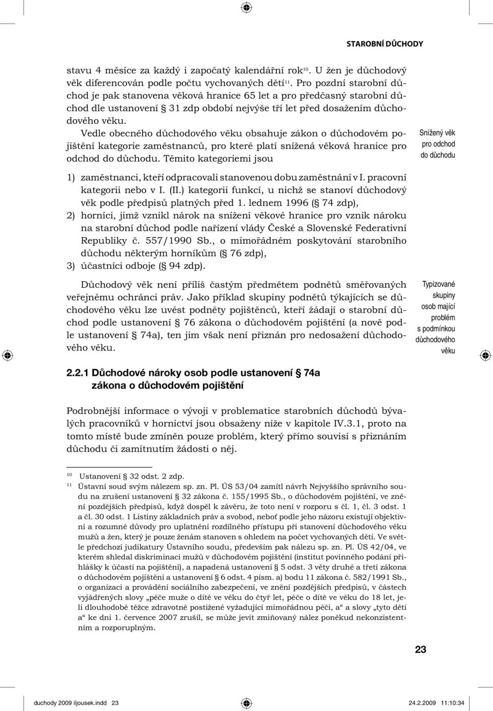 Vedle obecného důchodového věku obsahuje zákon o důchodovém pojištění kategorie zaměstnanců, pro které platí snížená věková hranice pro odchod do důchodu.