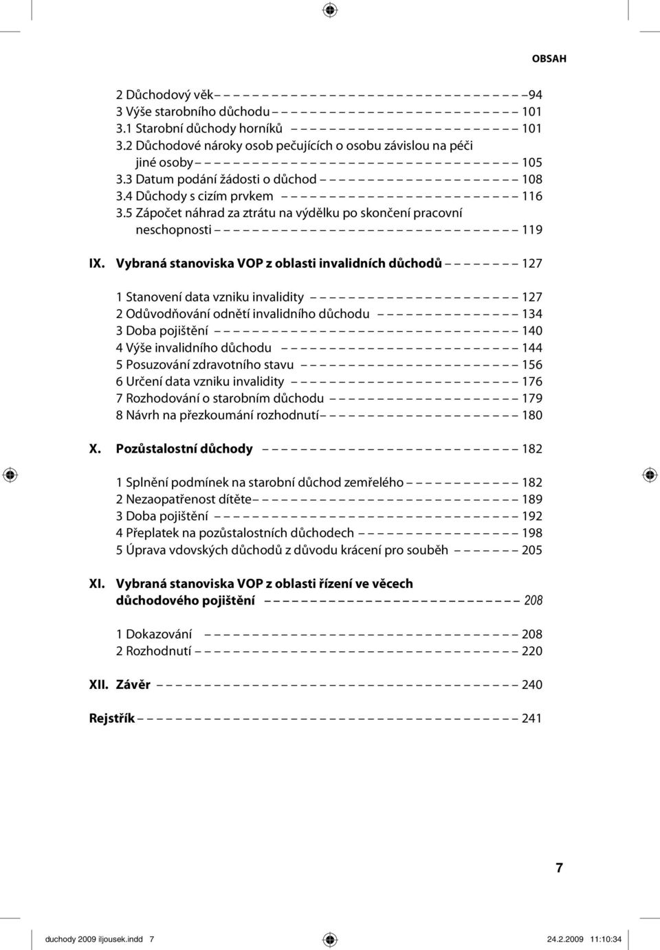 Vybraná stanoviska VOP z oblasti invalidních důchodů 127 1 Stanovení data vzniku invalidity 127 2 Odůvodňování odnětí invalidního důchodu 134 3 Doba pojištění 140 4 Výše invalidního důchodu 144 5