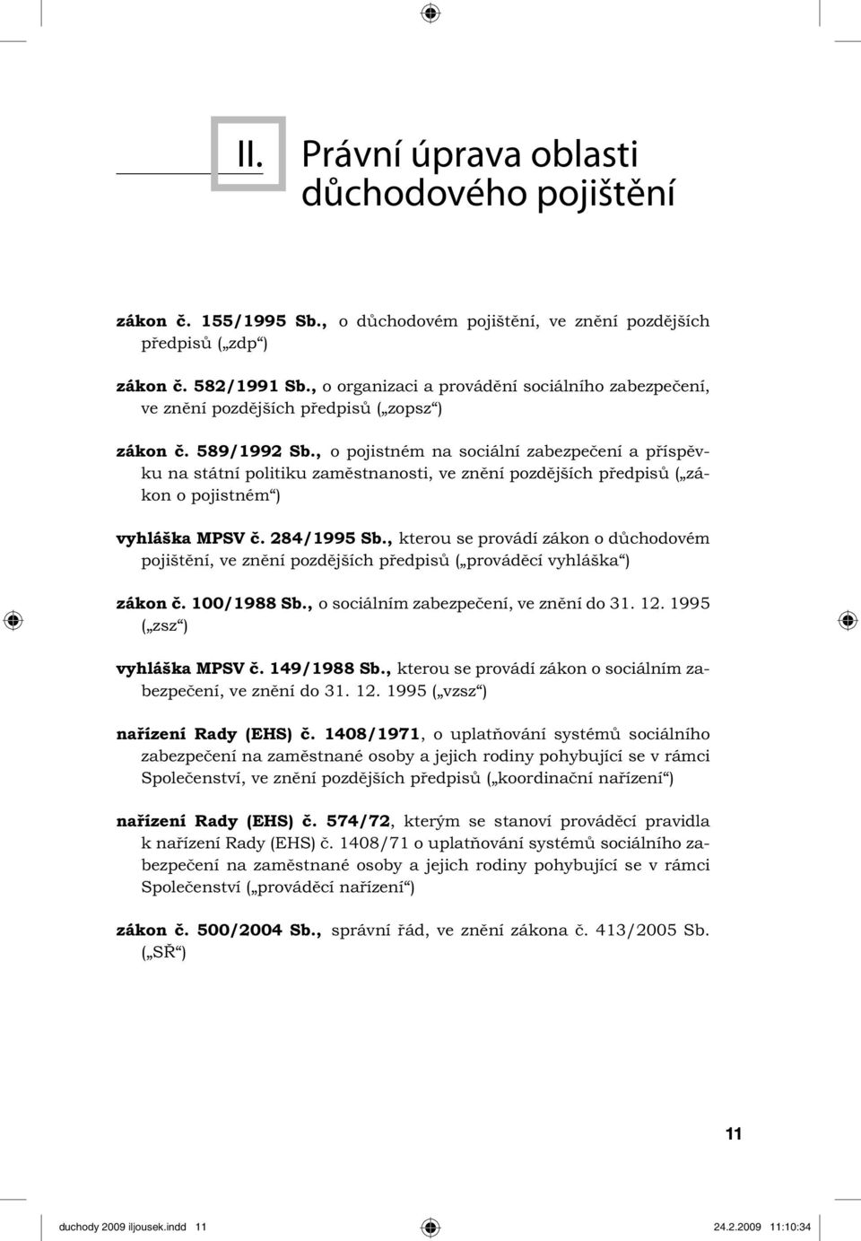 , o pojistném na sociální zabezpečení a příspěvku na státní politiku zaměstnanosti, ve znění pozdějších předpisů ( zákon o pojistném ) vyhláška MPSV č. 284/1995 Sb.