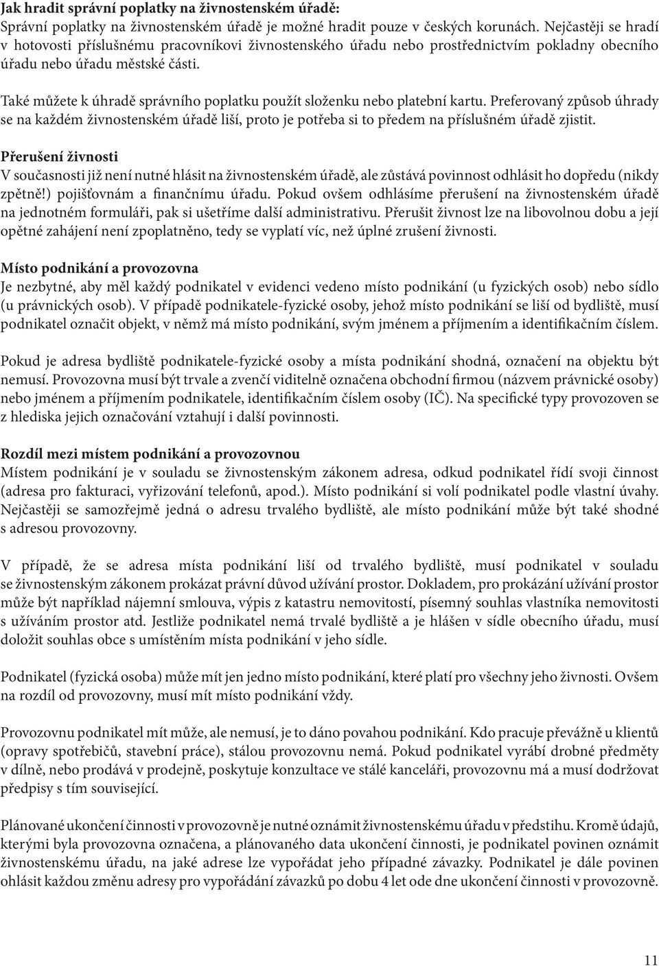 Také můžete k úhradě správního poplatku použít složenku nebo platební kartu. Preferovaný způsob úhrady se na každém živnostenském úřadě liší, proto je potřeba si to předem na příslušném úřadě zjistit.