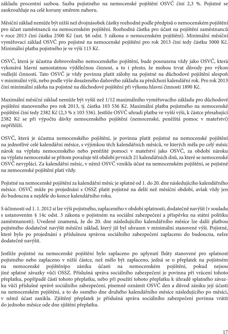 Rozhodná částka pro účast na pojištění zaměstnanců v roce 2013 činí částku 2500 Kč (ust. 6 odst. 5 zákona o nemocenském pojištění).