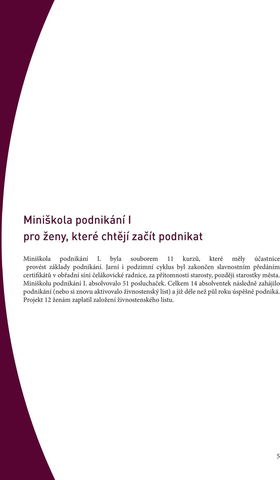 Jarní i podzimní cyklus byl zakončen slavnostním předáním certifikátů v obřadní síni čelákovické radnice, za přítomnosti starosty, později