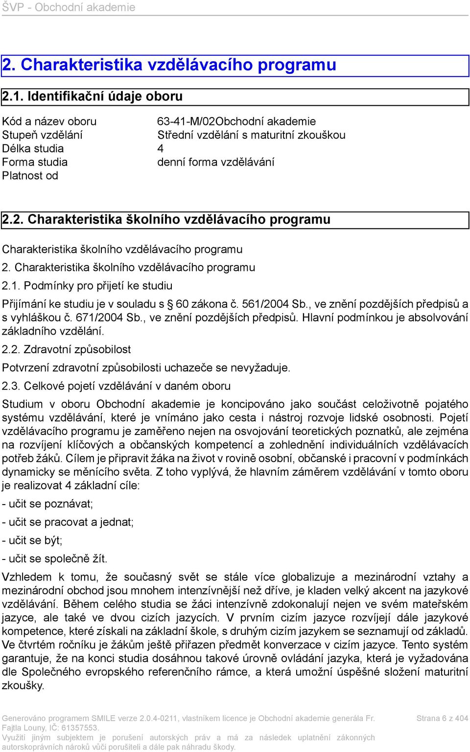 Charakteristika školního vzdělávacího programu 2.1. Podmínky pro přijetí ke studiu Přijímání ke studiu je v souladu s 60 zákona č. 561/2004 Sb., ve znění pozdějších předpisů a s vyhláškou č.