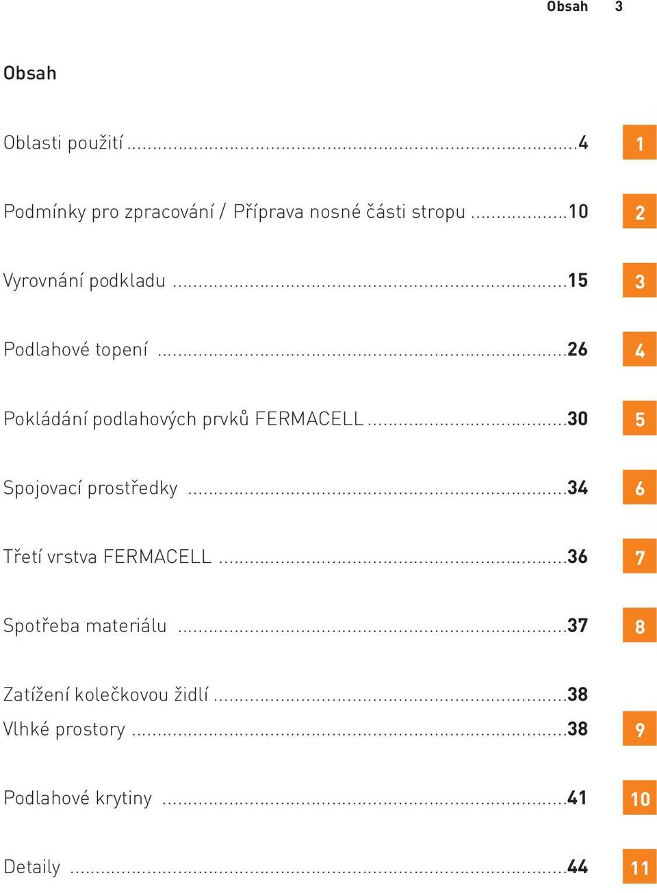 ..30 5 Spojovací prostředky...34 6 Třetí vrstva FERMACELL...36 7 Spotřeba materiálu.