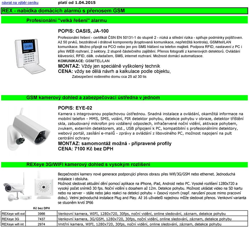 Možno připojit na PCO nebo jen pro SMS hlášení na telefon majiteli. Podpora RFID, nastavení z PC i přes WEB rozhraní, 2 sektory, 2 stupně částečného zajištění.