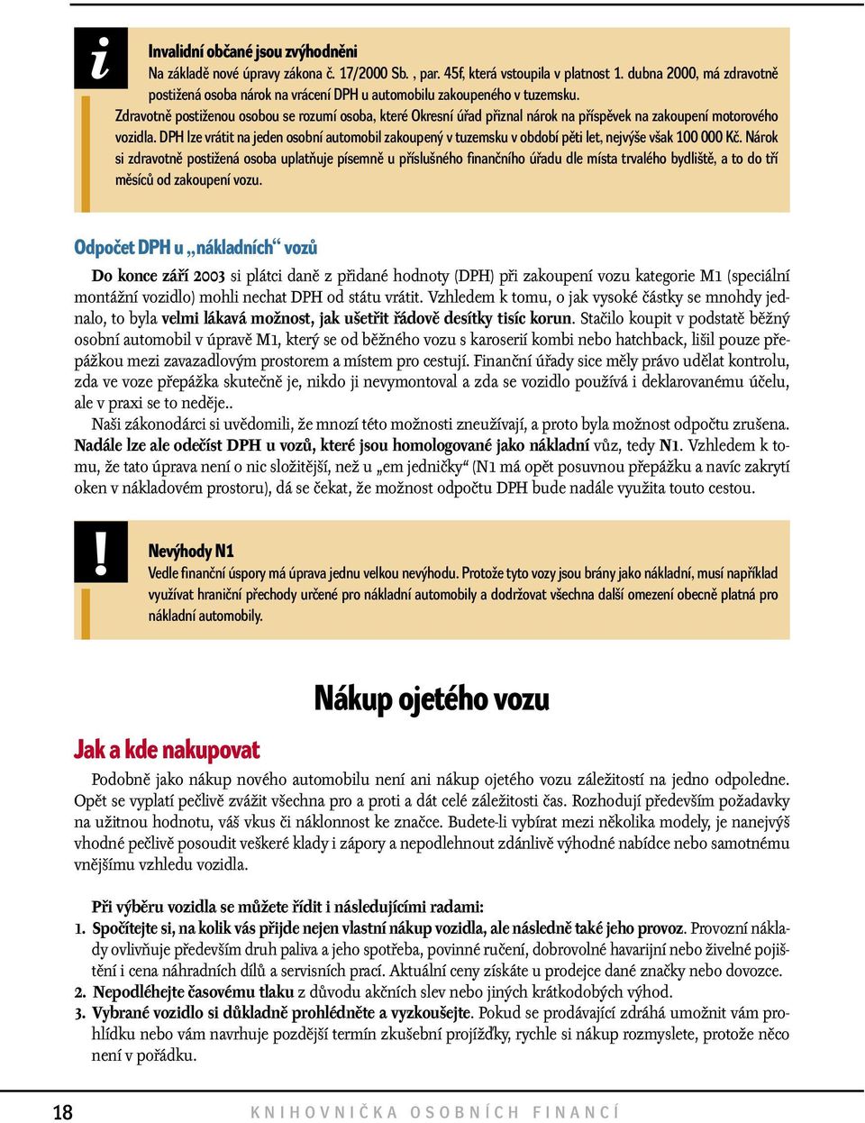 Zdravotně postiženou osobou se rozumí osoba, které Okresní úřad přiznal nárok na příspěvek na zakoupení motorového vozidla.