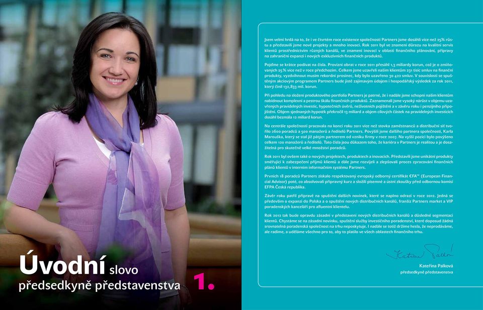 finančních produktů. Pojďme se krátce podívat na čísla. Provizní obrat v roce 2011 přesáhl 1,3 miliardy korun, což je o zmiňovaných 25 % více než v roce předchozím.