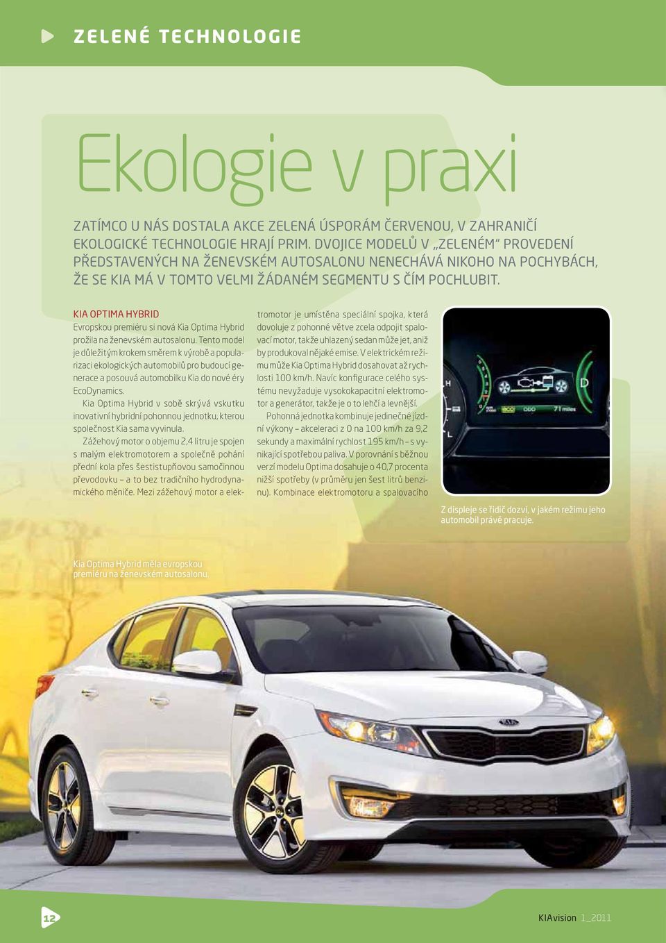 KIA OPTIMA HYBRID Evropskou premiéru si nová Kia Optima Hybrid prožila na ženevském autosalonu.