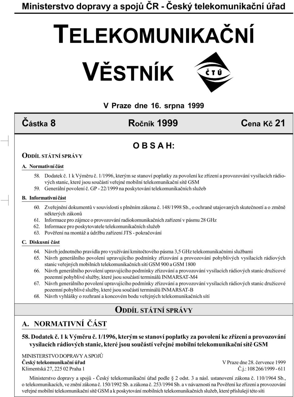 Generální povolení è. GP - 22/1999 na poskytování telekomunikaèních služeb B. Informativní èást 60. Zveøejnìní dokumentù v souvislosti s plnìním zákona è. 148/1998 Sb.