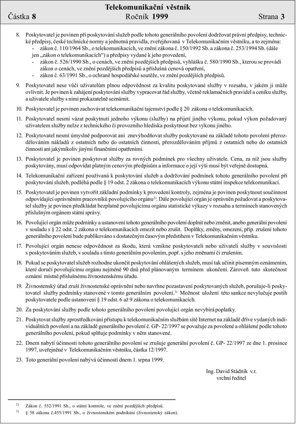 Telekomunikaèním vìstníku, a to zejména: - zákon è. 110/1964 Sb., o telekomunikacích, ve znìní zákona è. 150/1992 Sb. a zákona è. 253/1994 Sb.