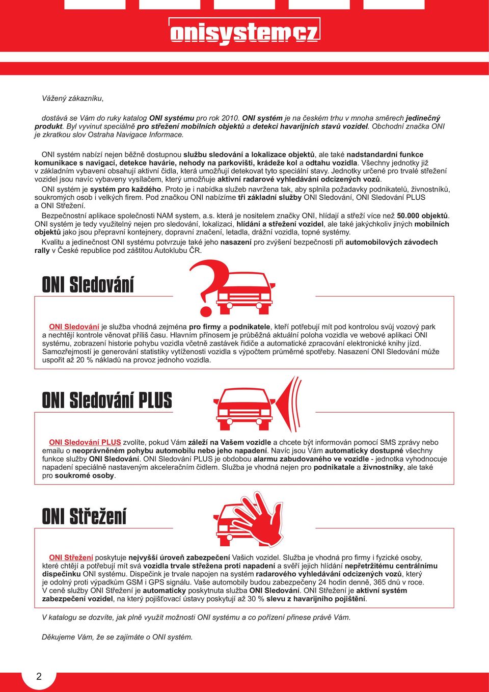 ONI systém nabízí nejen bìžnì dostupnou službu sledování a lokalizace objektù, ale také nadstandardní funkce komunikace s navigací, detekce havárie, nehody na parkovišti, krádeže kol a odtahu vozidla.